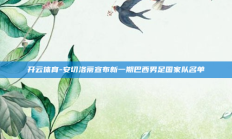 开云体育-安切洛蒂宣布新一期巴西男足国家队名单